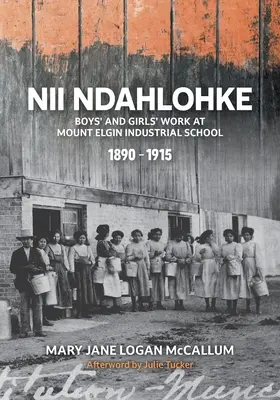 Nii Ndahlohke : Le travail des garçons et des filles à l'école industrielle Mount Elgin, 1890-1915 - Nii Ndahlohke: Boys' and Girls' Work at Mount Elgin Industrial School, 1890-1915