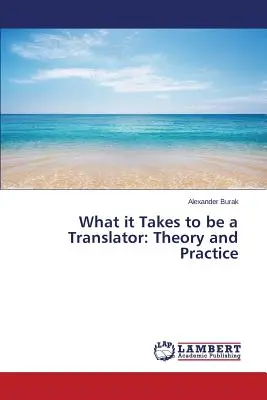 Ce qu'il faut pour être traducteur : Théorie et pratique - What it Takes to be a Translator: Theory and Practice