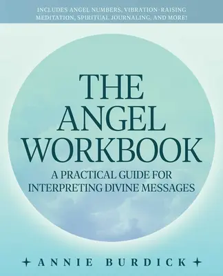 Le manuel des anges : Un guide pratique pour interpréter les messages divins - y compris les nombres des anges, la méditation pour élever la vibration, la méditation spirituelle, la méditation sur la vie et la mort, la méditation sur la vie et la mort. - The Angel Workbook: A Practical Guide to Interpreting Divine Messages -- Includes Angel Numbers, Vibration-Raising Meditation, Spiritual J