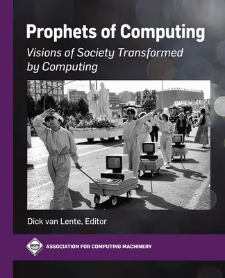 Les prophètes de l'informatique : Visions de la société transformée par l'informatique - Prophets of Computing: Visions of Society Transformed by Computing