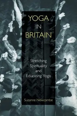 Le yoga en Grande-Bretagne : Etirer la spiritualité et éduquer les yogis - Yoga in Britain: Stretching Spirituality and Educating Yogis