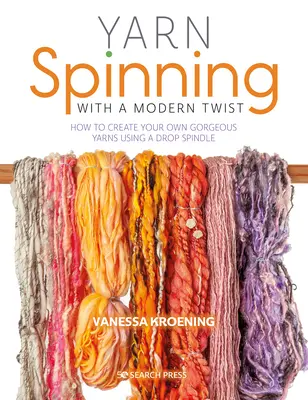Le filage de laine avec une touche moderne : comment créer vos propres fils magnifiques à l'aide d'un fuseau à chute - Yarn Spinning with a Modern Twist: How to Create Your Own Gorgeous Yarns Using a Drop Spindle