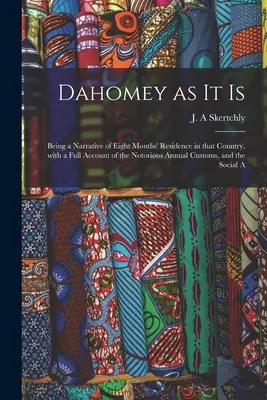 Le Dahomey tel qu'il est : Le Dahomey tel qu'il est : récit de huit mois de séjour dans ce pays, avec un compte-rendu complet des coutumes annuelles notoires et de l'histoire de l'art. - Dahomey as It is: Being a Narrative of Eight Months' Residence in That Country, With a Full Account of the Notorious Annual Customs, and