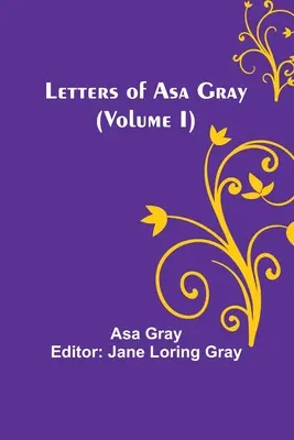 Lettres d'Asa Gray (Volume I) - Letters of Asa Gray (Volume I)