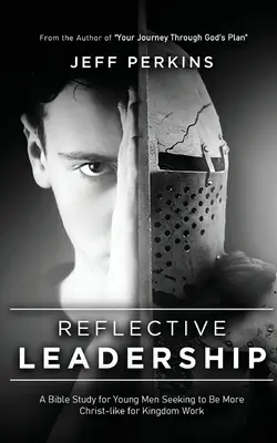 Leadership réfléchi : Une étude biblique pour les jeunes hommes qui cherchent à être plus semblables au Christ pour le travail dans le Royaume - Reflective Leadership: A Bible Study for Young Men Seeking to Be More Christ-like for Kingdom Work