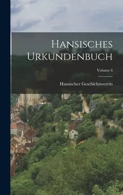 Hansisches Urkundenbuch ; Volume 6 - Hansisches Urkundenbuch; Volume 6