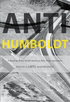 Anti-Humboldt : Une lecture de l'accord de libre-échange nord-américain - Anti-Humboldt: A Reading of the North American Free Trade Agreement