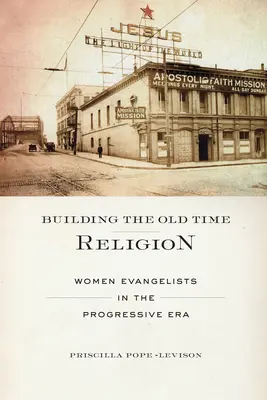 Construire la religion d'antan : Les femmes évangélistes à l'ère du progrès - Building the Old Time Religion: Women Evangelists in the Progressive Era