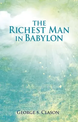 L'homme le plus riche de Babylone : Le guide d'inspiration le plus populaire au monde pour gérer la richesse - The Richest Man in Babylon: The World's Favorite Inspirational Guide to Managing Wealth