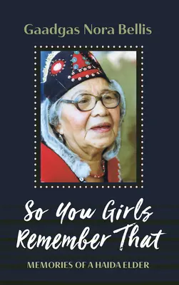 Les filles, vous vous en souvenez ? Souvenirs d'une aînée haïda - So You Girls Remember That: Memories of a Haida Elder