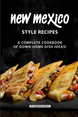 Recettes du Nouveau Mexique : Un livre de cuisine complet d'idées de plats maison ! - New Mexico Style Recipes: A Complete Cookbook of Down-Home Dish Ideas!