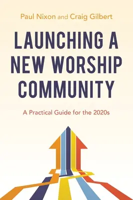 Lancer une nouvelle communauté de culte : Un guide pratique pour les années 2020 - Launching a New Worship Community: A Practical Guide for the 2020s