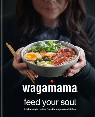 Wagamama nourrit votre âme : 100 bols de bonté d'inspiration japonaise - Wagamama Feed Your Soul: 100 Japanese-Inspired Bowls of Goodness