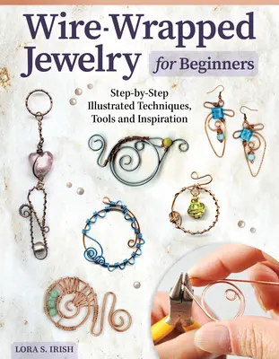 Bijoux en fil métallique pour débutants : Techniques, outils et inspiration illustrés étape par étape - Wire-Wrapped Jewelry for Beginners: Step-By-Step Illustrated Techniques, Tools, and Inspiration