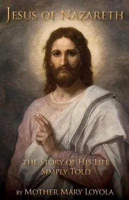 Jésus de Nazareth : L'histoire de sa vie racontée simplement - Jesus of Nazareth: The Story of His Life Simply Told