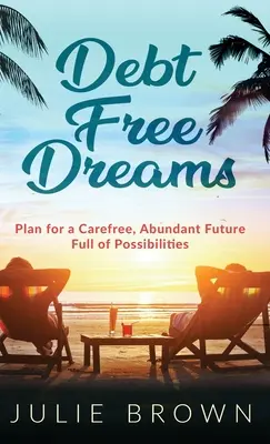 Rêves sans dettes : Planifier un avenir insouciant et riche en possibilités - Debt Free Dreams: Plan for a Carefree, Abundant Future Full of Possibilities