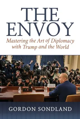 L'Envoyé : Maîtriser l'art de la diplomatie avec Trump et le monde - The Envoy: Mastering the Art of Diplomacy with Trump and the World