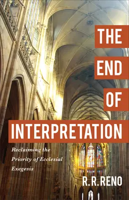 La fin de l'interprétation : Récupérer la priorité de l'exégèse ecclésiale - The End of Interpretation: Reclaiming the Priority of Ecclesial Exegesis