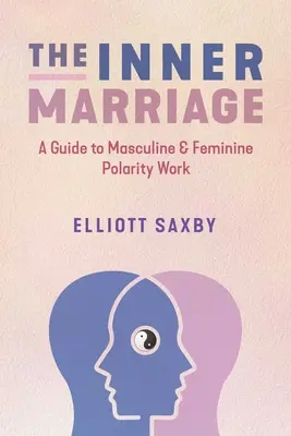 Le mariage intérieur : Un guide pour le travail de polarité masculin et féminin - The Inner Marriage: A Guide to Masculine and Feminine Polarity Work
