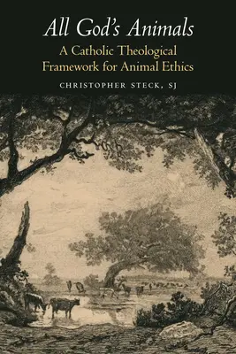 Tous les animaux de Dieu : Un cadre théologique catholique pour l'éthique animale - All God's Animals: A Catholic Theological Framework for Animal Ethics