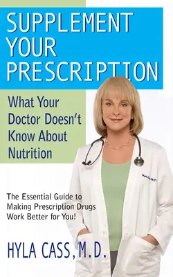 Complétez votre ordonnance : Ce que votre médecin ne sait pas sur la nutrition - Supplement Your Prescription: What Your Doctor Doesn't Know about Nutrition