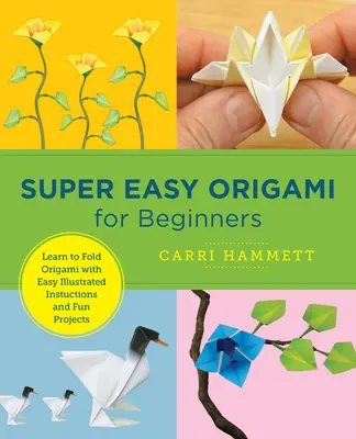 Origami super facile pour les débutants : Apprendre à plier l'origami avec des instructions illustrées faciles et des projets amusants - Super Easy Origami for Beginners: Learn to Fold Origami with Easy Illustrated Instructions and Fun Projects