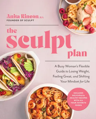 Le Plan Sculpt : Le guide flexible d'une femme occupée pour perdre du poids, se sentir bien et changer d'état d'esprit pour la vie - The Sculpt Plan: A Busy Woman's Flexible Guide to Losing Weight, Feeling Great, and Shifting Your Mindset for Life