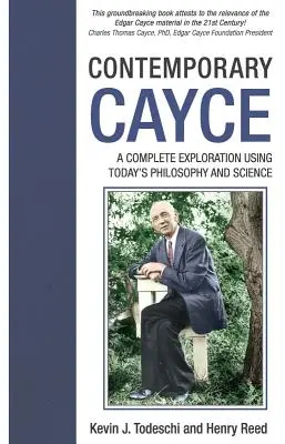 Cayce contemporain : Une exploration complète à l'aide de la philosophie et de la science d'aujourd'hui - Contemporary Cayce: A Complete Exploration Using Today's Philosophy and Science