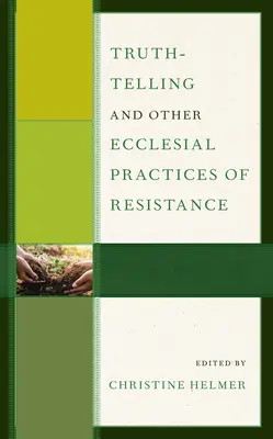Dire la vérité et autres pratiques ecclésiales de résistance - Truth-Telling and Other Ecclesial Practices of Resistance