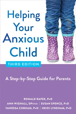 Aider votre enfant anxieux : Un guide pas à pas pour les parents - Helping Your Anxious Child: A Step-By-Step Guide for Parents