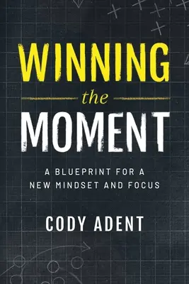 Gagner le moment présent : Un plan d'action pour un nouvel état d'esprit et une nouvelle orientation - Winning the Moment: A Blueprint for a New Mindset and Focus