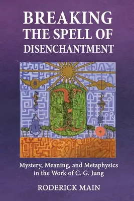 Rompre le charme du désenchantement : Mystère, sens et métaphysique dans l'œuvre de C. G. Jung - Breaking The Spell Of Disenchantment: Mystery, Meaning, And Metaphysics In The Work Of C. G. Jung
