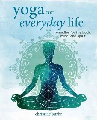 Yoga pour la vie de tous les jours : Remèdes pour le corps, le mental et l'esprit - Yoga for Everyday Life: Remedies for the Body, Mind, and Spirit