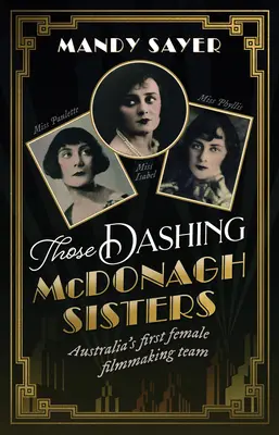 Les fringantes sœurs McDonagh : La première équipe de réalisatrices australiennes : L'histoire incroyable de trois pionnières du cinéma australien - Those Dashing McDonagh Sisters: Australia's first female filmmaking team: The incredible story of three Australian filmmaking pioneers