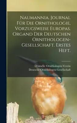 Naumannia. Journal for die Ornithologie, vorzugsweise Europas. Organd der deutschen Ornithologen-Gesellschaft. Erstes Heft. - Naumannia. Journal fr die Ornithologie, vorzugsweise Europas. Organd der deutschen Ornithologen-Gesellschaft. Erstes Heft.