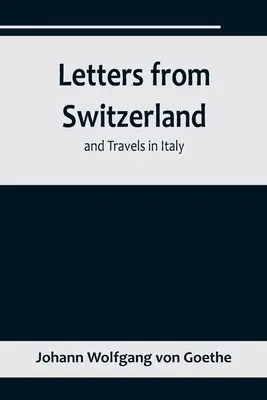 Lettres de Suisse et voyages en Italie - Letters from Switzerland and Travels in Italy