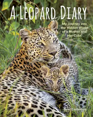 Le journal d'un léopard : Mon voyage dans le monde caché d'une mère et de ses petits - A Leopard Diary: My Journey Into the Hidden World of a Mother and Her Cubs
