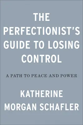 Le guide du perfectionniste pour perdre le contrôle : Un chemin vers la paix et le pouvoir - The Perfectionist's Guide to Losing Control: A Path to Peace and Power