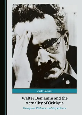 Walter Benjamin et l'actualité de la critique : Essais sur la violence et l'expérience - Walter Benjamin and the Actuality of Critique: Essays on Violence and Experience