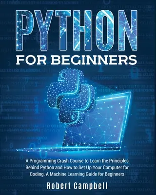 Python pour les débutants : Un cours accéléré de programmation pour apprendre les principes de Python et comment configurer son ordinateur pour coder. Une machine - Python for Beginners: A Programming Crash Course to Learn the Principles Behind Python and How to Set Up Your Computer for Coding. A Machine