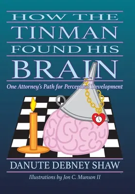 Comment l'homme de fer a trouvé son cerveau : Le chemin d'un avocat pour le développement de la perception - How the Tin Man Found His Brain: One Attorney's Path for Perceptual Development