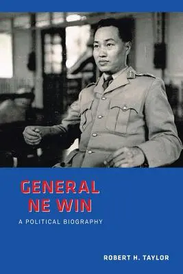 Général Ne Win : Une biographie politique - General Ne Win: A Political Biography