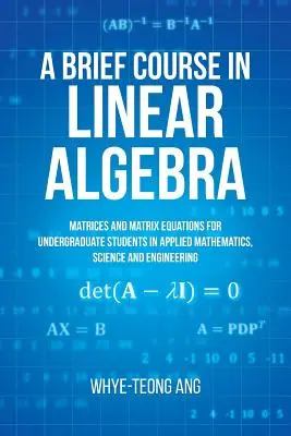Un bref cours d'algèbre linéaire : Matrices et équations matricielles pour les étudiants de premier cycle en mathématiques appliquées, sciences et ingénierie - A Brief Course in Linear Algebra: Matrices and Matrix Equations for Undergraduate Students in Applied Mathematics, Science and Engineering