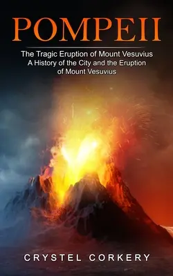 Pompéi : L'éruption tragique du Vésuve (Une histoire de la ville et de l'éruption du Vésuve) - Pompeii: The Tragic Eruption of Mount Vesuvius (A History of the City and the Eruption of Mount Vesuvius)