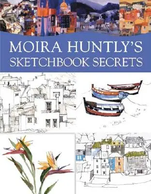 Les secrets du carnet de croquis de Moira Huntly - Moira Huntly's Sketchbook Secrets