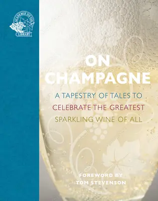 Sur le Champagne : Une tapisserie de récits pour célébrer le plus grand vin mousseux de tous... - On Champagne: A Tapestry of Tales to Celebrate the Greatest Sparkling Wine of All...