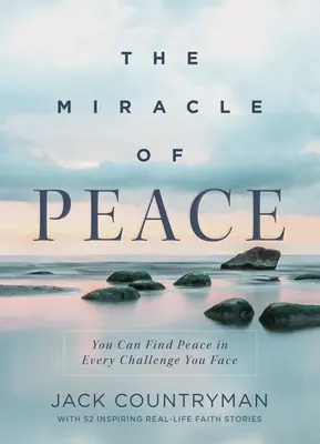 Le miracle de la paix : Vous pouvez trouver la paix dans chaque défi auquel vous êtes confronté - The Miracle of Peace: You Can Find Peace in Every Challenge You Face