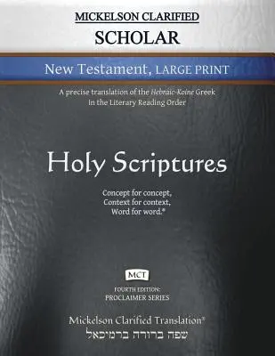 Mickelson Clarified Scholar New Testament Large Print, MCT : Une traduction plus précise du texte hébreu et araméen dans l'ordre de lecture littéraire. - Mickelson Clarified Scholar New Testament Large Print, MCT: A precise translation of the Hebraic-Koine Greek in the Literary Reading Order