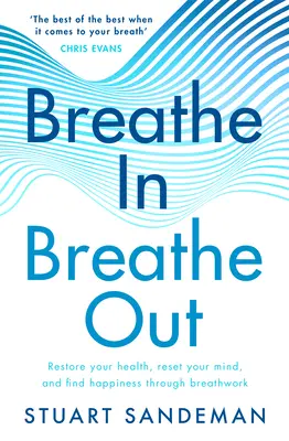 Inspirez, expirez : Rétablissez votre santé, réinitialisez votre esprit et trouvez le bonheur grâce au travail sur la respiration. - Breathe In, Breathe Out: Restore Your Health, Reset Your Mind and Find Happiness Through Breathwork