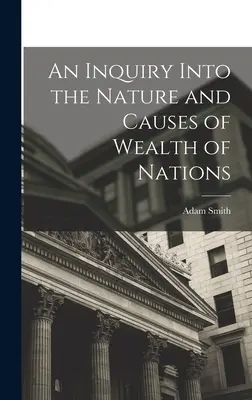 Enquête sur la nature et les causes de la richesse des nations - An Inquiry Into the Nature and Causes of Wealth of Nations